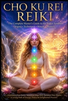 Cho Ku Rei Reiki: The Complete Master’s Guide to Power, Energy Healing & Unlocking This Sacred Symbol. B0GMCQH631 Book Cover