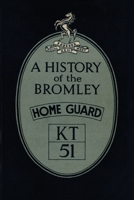 A History of the Bromley Home Guard 1474537448 Book Cover