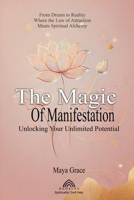 The Magic of the Manifestation: Unlocking Your Unlimited Potential 6599810659 Book Cover