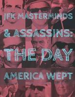 JFK Assassins and Masterminds: The Day America Wept 1979252688 Book Cover