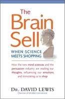 The Brain Sell: When Science Meets Shopping; How the New Mind Sciences and the Persuasion Industry Are Reading Our Thoughts, Influencing Our Emotions, and Stimulating Us to Shop 1857886011 Book Cover