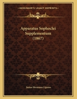 Apparatus Sophoclei Supplementum (1867) 1162423404 Book Cover