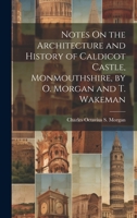 Notes On the Architecture and History of Caldicot Castle, Monmouthshire, by O. Morgan and T. Wakeman 1021248746 Book Cover