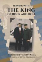 Serving with the King of Rock and Roll: A Simon Vega Memoir and Tribute to My Friend Elvis Presley. 1541219279 Book Cover