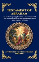 Testament of Abraham: An Ancient Apocryphal Tale - Encounters with the Archangel Michael, the Judgment of Souls & the Mystery of Death (Library of Alexandria - Esoteric) 1807528316 Book Cover