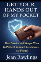 GET YOUR HANDS OUT OF MY POCKETS: Everyday Scams and How to Stop Them B0GYYGBDD2 Book Cover