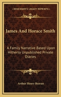 James and Horace Smith ... A Family Narrative Based Upon Hitherto Unpublished Private Diaries, Letters, and Other Documents 0469410418 Book Cover