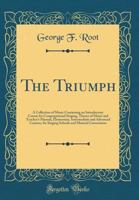 The Triumph: A Collection of Music Containing an Introductory Course for Congregational Singing, Theory of Music and Teacher's Manual, Elementary, Intermediate and Advanced Courses, for Singing School 1015296769 Book Cover