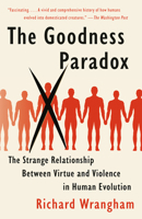 The Goodness Paradox: The Strange Relationship Between Virtue and Violence in Human Evolution 1101870907 Book Cover