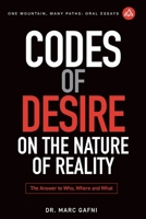 Codes of Desire: On the Nature of Reality: The Answer to Who, Where, and What (One Mountain Oral Essays) B0FF27XPP4 Book Cover