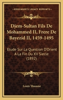 Djem-Sultan Fils De Mohammed II, Frere De Bayezid II, 1459-1495: Etude Sur La Question D'Orient A La Fin Du XV Siecle (1892) 1168137640 Book Cover