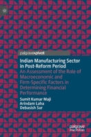 Indian Manufacturing Sector in Post-Reform Period: An Assessment of the Role of Macroeconomic and Firm-Specific Factors in Determining Financial Performance 9811926654 Book Cover