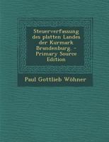 Steuerverfassung Des Platten Landes Der Kurmark Brandenburg. - Primary Source Edition B0BN6NP8ZF Book Cover
