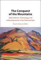 The Conquest of the Mountains: State Violence, Technology, and Authoritarianism in the Ottoman East 100952495X Book Cover
