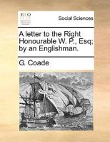 A letter to the Right Honourable W. P., Esq; by an Englishman. 1170620485 Book Cover