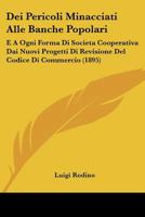 Dei Pericoli Minacciati Alle Banche Popolari: E A Ogni Forma Di Societa Cooperativa Dai Nuovi Progetti Di Revisione Del Codice Di Commercio (1895) 1160417075 Book Cover