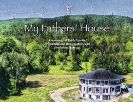 My Fathers' House: A true story of Faith, Family, Friendships, my three Fathers, and one round house... 1637694644 Book Cover