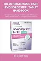 The Ultimate Basic Care Levonorgestrel Tablet Handbook: Essential Usage, Dosage Guidelines, Side Effects, and Safety Considerations for Emergency Contraception B0FMQ4BRFK Book Cover