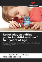 Robot play activities guide for children from 1 to 3 years of age: Ecuador-Riobamba, National University of Chimborazo, Engineering Thesis, 2017 6207037839 Book Cover