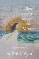 follow the Sun; become the Moon: 0972410155 Book Cover