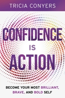 Confidence is Action: Become Your Most Brilliant, Brave, and Bold Self B0HBFWGLS1 Book Cover