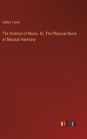 The Science of Music. Or, The Physical Basis of Musical Harmony 3385388996 Book Cover