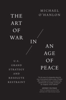 The Art of War in an Age of Peace: U.S. Grand Strategy and Resolute Restraint 0300256779 Book Cover