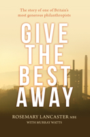 Give the Best Away: The Remarkable Story of Rosemary Lancaster, MBE 085721814X Book Cover