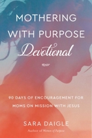 Mothering with Purpose Devotional: 90 Days of Encouragement for Moms on Mission with Jesus 1680997122 Book Cover