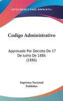 Codigo Administrativo: Approvado Por Decreto De 17 De Julho De 1886 1160343357 Book Cover