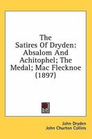 The Satires of Dryden: Absalom and Achitophel, The Medal, Mac Flecknoe 1016129017 Book Cover