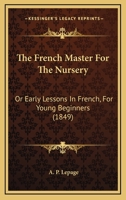 The French Master for the Nursery; or, Early Lessons in French 1165103974 Book Cover