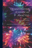 Quantitative Chemical Analysis: Adapted for Use in the Laboratories of Colleges and Schools 1021603732 Book Cover