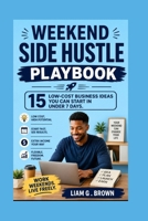 Weekend Side Hustle Playbook: 15 Low-cost Business Ideas You Can Start in Under 7 Days B0HB7KP31W Book Cover