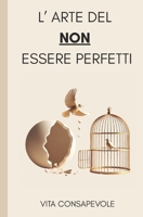 L' Arte del NON essere perfetti: Liberati dal peso delle aspettative e riscopri il valore della tua imperfezione (Italian Edition) B0FCCYXR8Y Book Cover