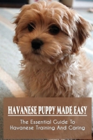 Havanese Puppy Made Easy: The Essential Guide To Havanese Training And Caring: What Every Havanese Owner Must Learn First B09BYBFLD7 Book Cover