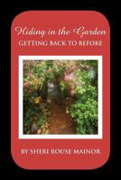 Hiding in the Garden: Getting Back to Before 1479744328 Book Cover