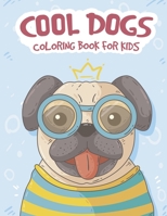 COOL DOGS COLORING BOOK: A Collection Of Amazing, Cute Dogs and Funny Dogs High Quality Designs Coloring Book For Kids B088N3WBFW Book Cover