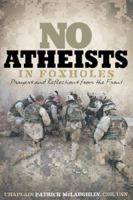 No Atheists In Foxholes: Reflections and Prayers From the Front 0785297820 Book Cover