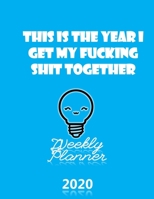 This Is The Year I Get My Fucking Shit Together 2020 Weekly Planner: Fun Sweary Monthly Calendar Diary Organizer - Smiley Bulb 1693145057 Book Cover