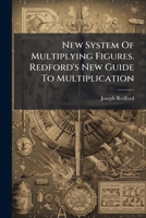 New System of Multiplying Figures. Redford's New Guide to Multiplication 1274750849 Book Cover
