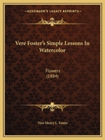 Vere Foster's Simple Lessons In Watercolor: Flowers 1165749319 Book Cover