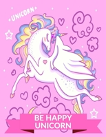 Unicorn Be Happy Unicorn: Unicorn Coloring Book, Coloring for children, tweens and teenagers,ages 7 and up.Core age 8-12 years old, kids arts & crafts, travel activity,girls ages 11-14 years old B08MSKDF4C Book Cover