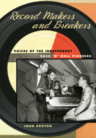 Record Makers and Breakers: Voices of the Independent Rock 'n' Roll Pioneers (Music in American Life) 025207727X Book Cover