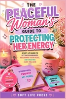 The Peaceful Woman's Guide To Protecting Her Energy B0H968MT5D Book Cover