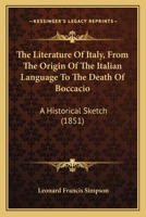 The Literature Of Italy, From The Origin Of The Italian Language To The Death Of Boccacio: A Historical Sketch 1165797372 Book Cover