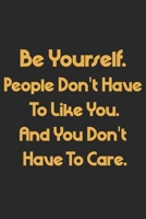 Be Yourself Notebook. People Don't Have To Like You. And You Don't Have To Care.: Be Yourself Notebook. You are not as people say. Your business is the best guide! 1655370995 Book Cover