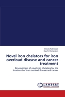 Novel iron chelators for iron overload disease and cancer treatment: Development of novel iron chelators for the treatment of iron overload disease and cancer 3838300289 Book Cover
