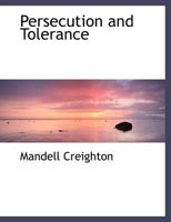 Persecution and Tolerance, Being the Hulsean Lectures Preached Before the University of Cambridge in 1893-4 1164162071 Book Cover