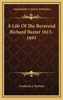 A Life Of The Reverend Richard Baxter 1615-1691 1432567640 Book Cover